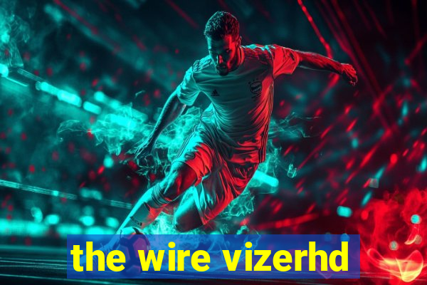 the wire vizerhd